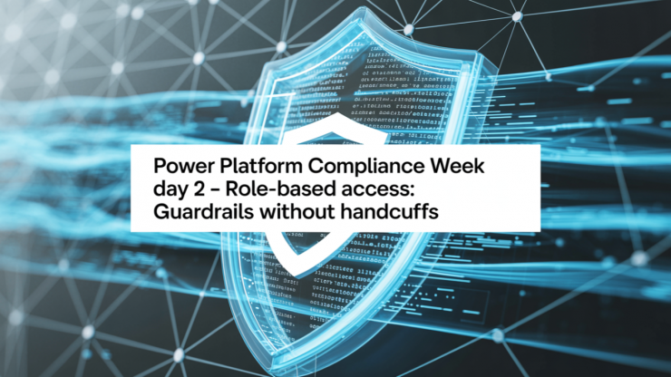 Power Platform Compliance Week Day 2 – Role-Based Access: Guardrails Without Handcuffs
