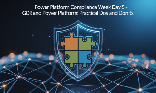 Power Platform Compliance Week Day 5 – GDPR and the Power Platform: Practical Dos and Don’ts