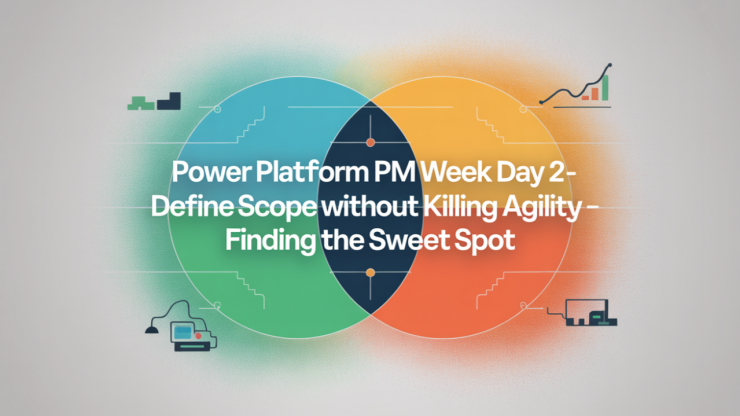 Power Platform PM Week Day 2 – Define Scope Without Killing Agility – Finding the Sweet Spot