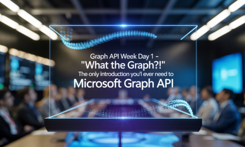 Graph API Week Day 1 – “What the Graph?!” – The Only Introduction You’ll Ever Need to Microsoft Graph API